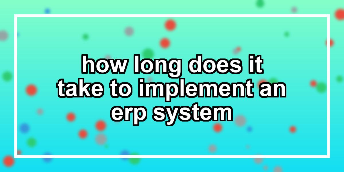 how long does it take to implement an erp system