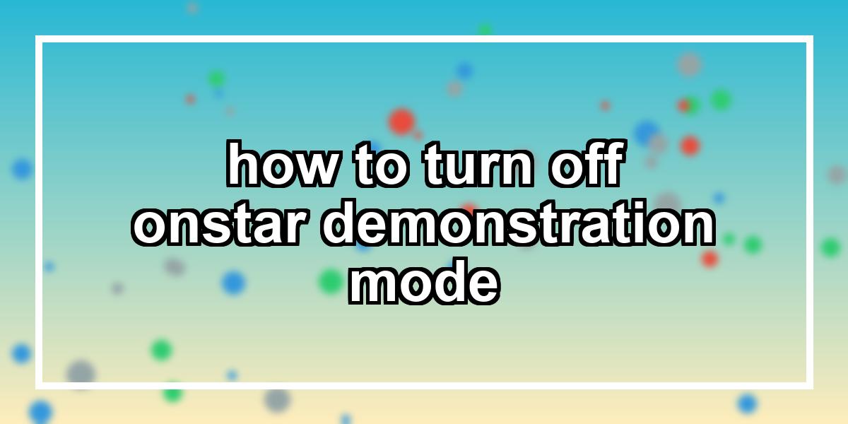 how to turn off onstar demonstration mode