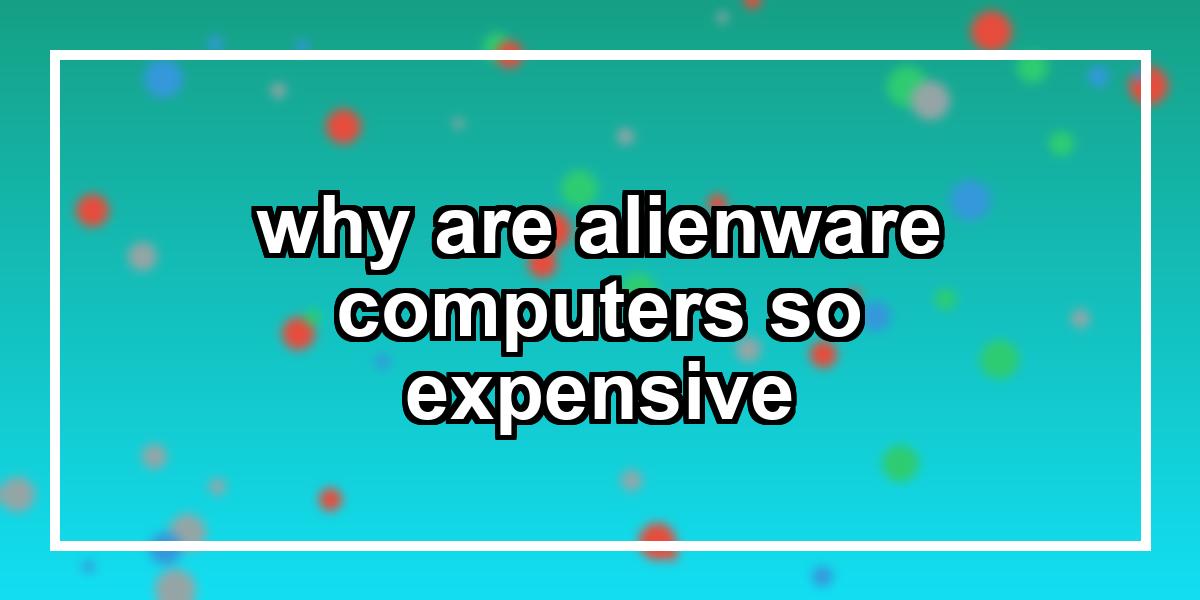 why are alienware computers so expensive