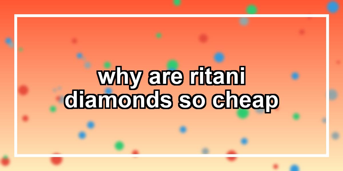 why are ritani diamonds so cheap